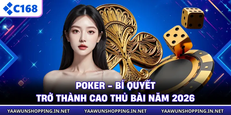 Poker - Bí Quyết Trở Thành Cao Thủ Bài Năm 2026