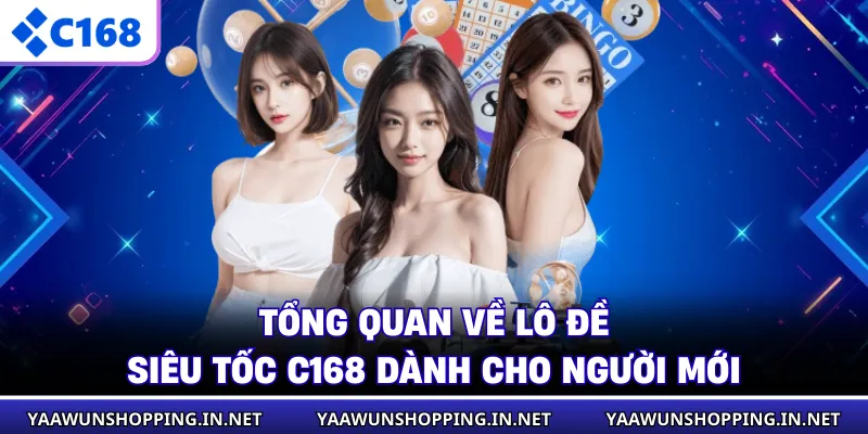 Tổng quan về lô đề siêu tốc C168 dành cho người mới