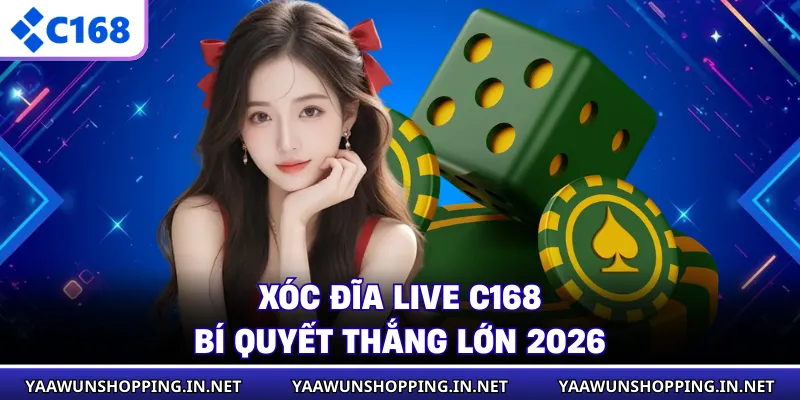 Xóc Đĩa Live C168 - Bí Quyết Thắng Lớn 2026